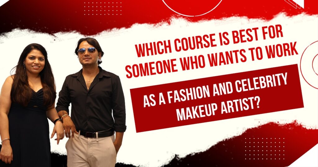 Which course is best for someone who wants to work as a Fashion and Celebrity Makeup Artist