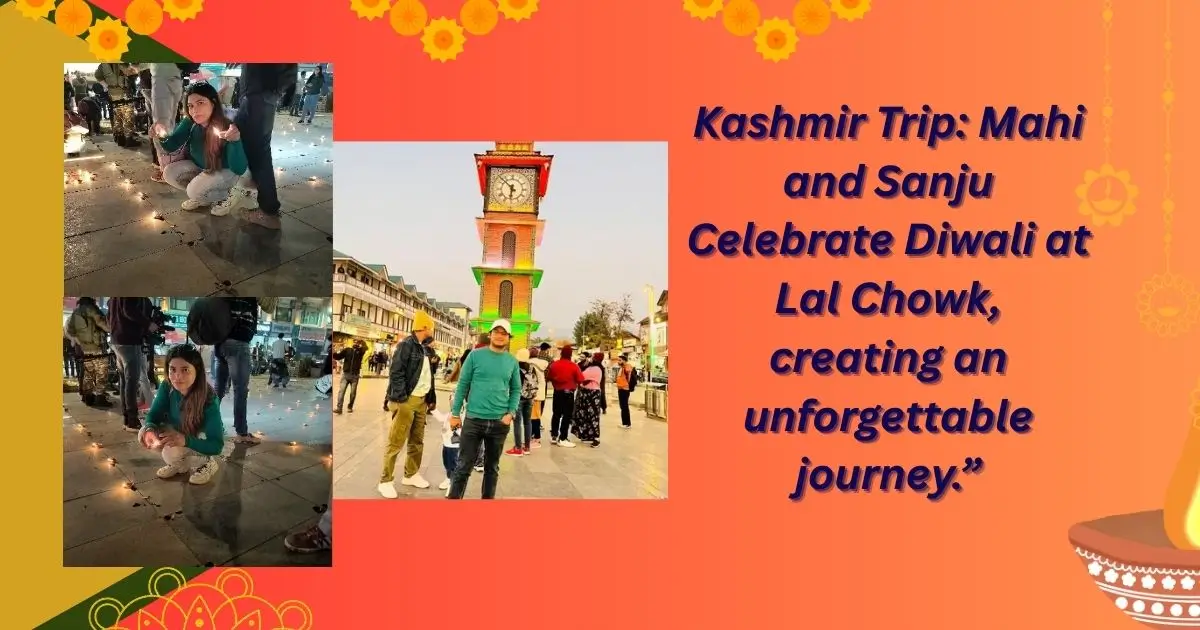 Kashmir Trip Mahi and Sanju Celebrate Diwali at Lal Chowk, creating an unforgettable journey.”