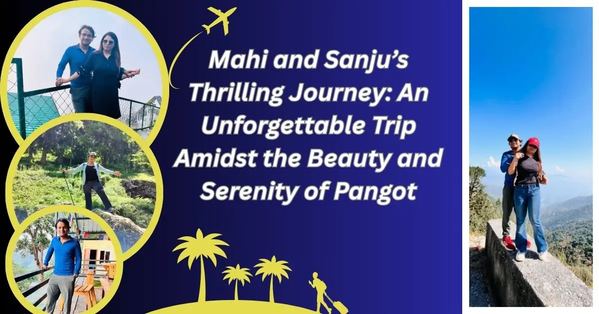 Mahi and Sanju’s Thrilling Journey: An Unforgettable Trip Amidst the Beauty and Serenity of Pangot