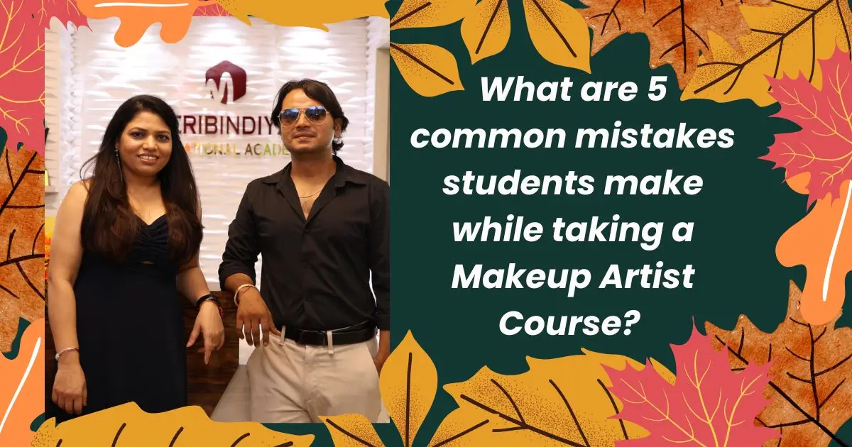 What mistakes do students make while doing a makeup artist course?