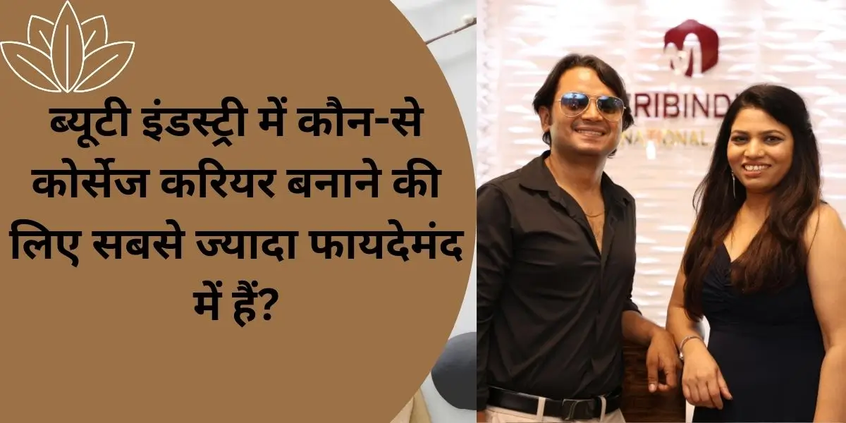 ब्यूटी इंडस्ट्री में कौन-से कोर्सेज करियर बनाने की लिए सबसे ज्यादा फायदेमंद में हैं?