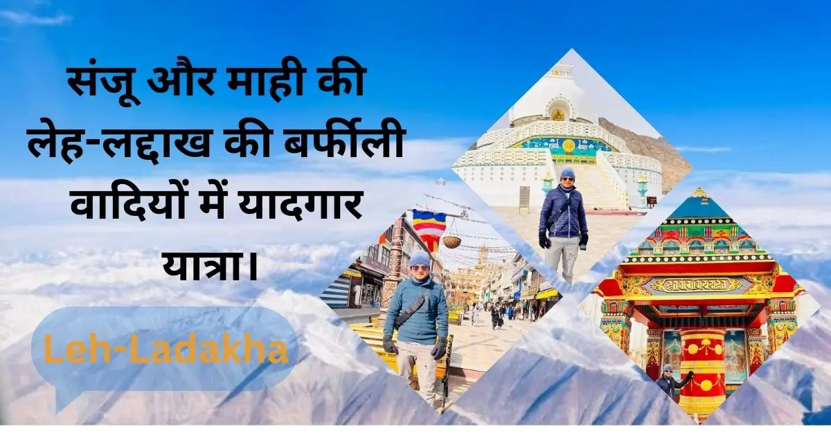 संजू और माही की लेह-लद्दाख की बर्फीली वादियों में यादगार यात्रा।