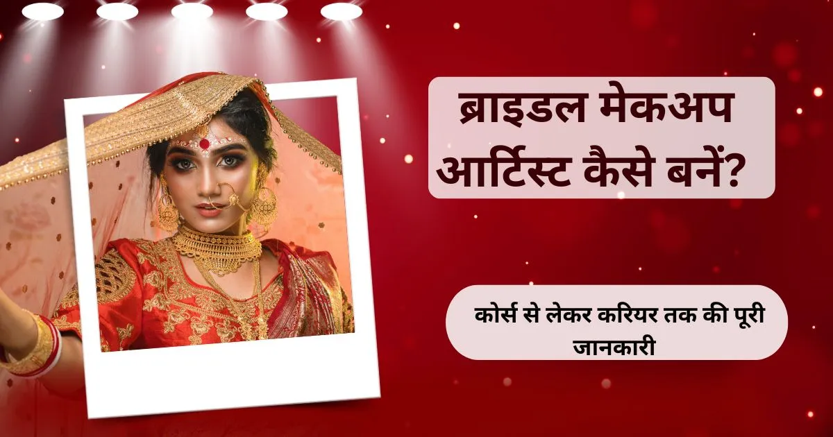 ब्राइडल मेकअप आर्टिस्ट कैसे बनें? कोर्स से लेकर करियर तक की पूरी जानकारी